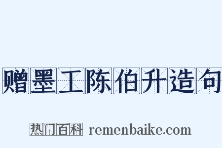 赠墨工陈伯升造句是什么意思的图片